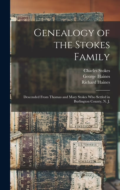 Genealogy of the Stokes Family: Descended From Thomas and Mary Stokes who Settled in Burlington (Hardcover) V978655